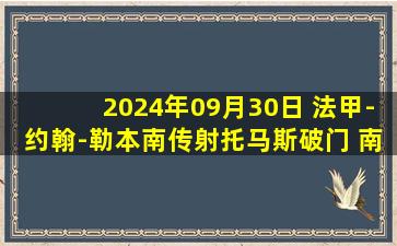 2024年09月30日 法甲-约翰-勒本南传射托马斯破门 南特2-0圣埃蒂安